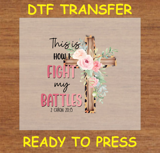 "This Is How I Fight My Battles DTF Transfer featuring a cross and floral design for faith-based projects"