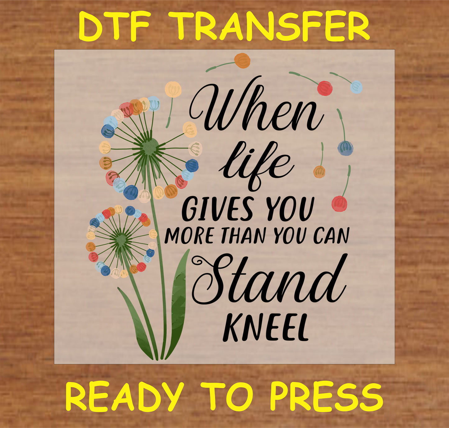 "When Life Gives You DTF Transfer featuring a playful design about standing and kneeling"