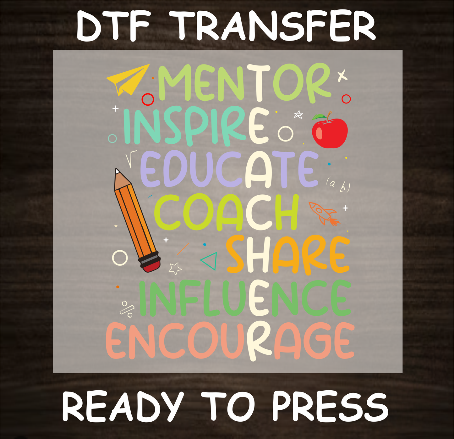 "Motivational teacher-themed DTF transfer with inspiring words like 'Mentor,' 'Inspire,' and 'Educate,' accented with colorful school-related icons. Ideal for custom t-shirts that celebrate the impact of educators. Ready to press and perfect for personalized gifts."