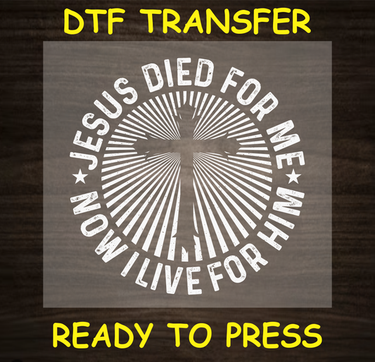 Jesus Died for Me, Now I Live for Him DTF transfer with a cross, ready to press

