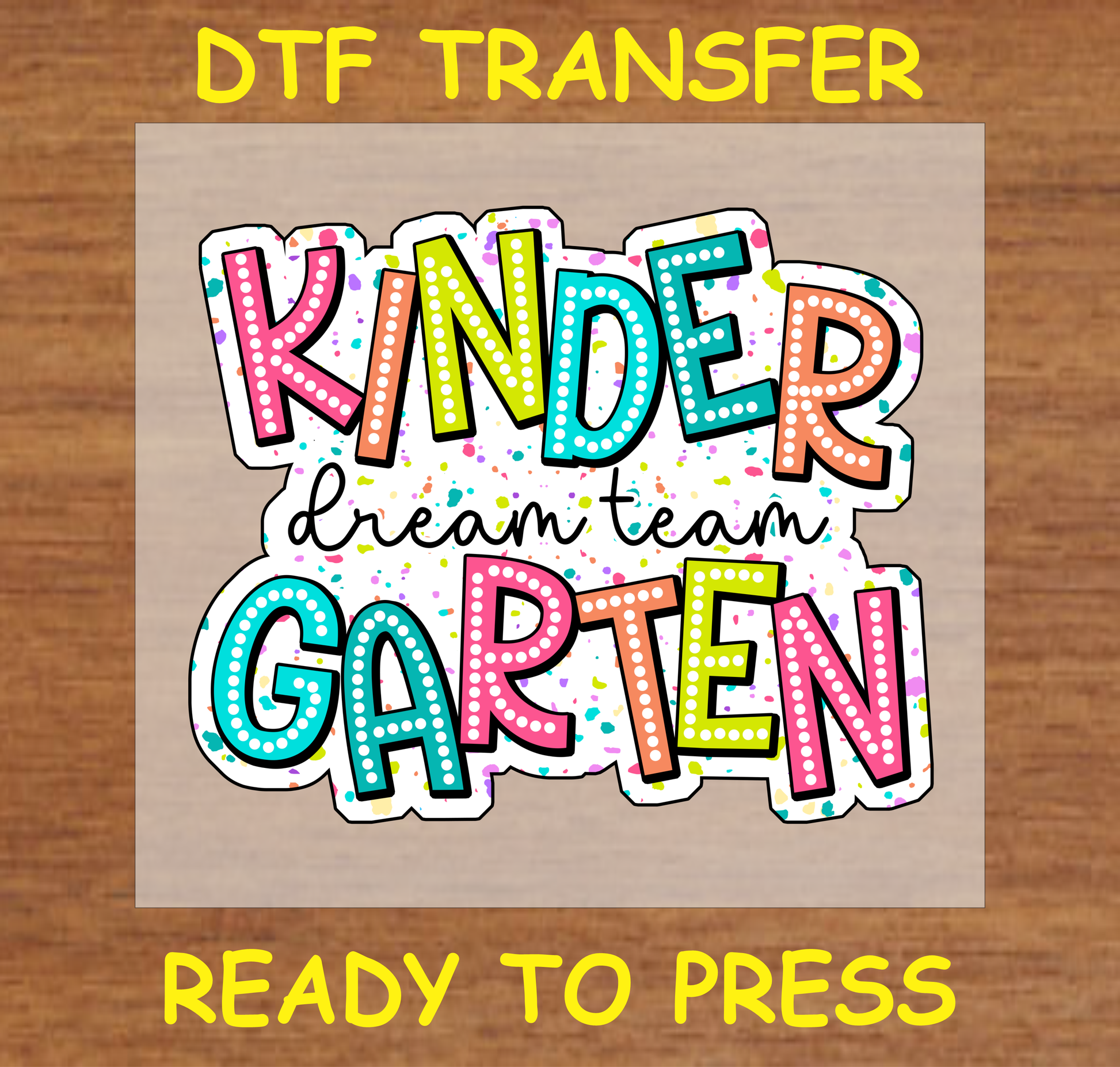 "Colorful 'Kindergarten Dream Team' DTF Transfer with polka dot letters, perfect for custom shirts and school apparel."