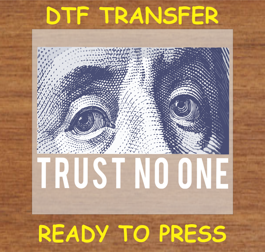 Trust No One Dtf Transfer - Ready To Press A1904