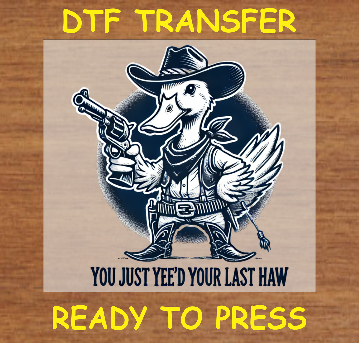 DTF Transfer Cowboy Duck Design with Gun and 'You Just Yee’d Your Last Haw' Text, Ready to Press