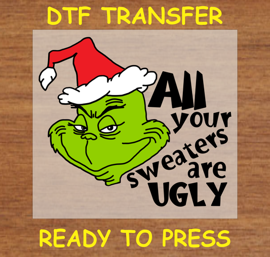 DTF Transfer featuring a grumpy character in a Santa hat with the text "All Your Sweaters Are Ugly," perfect for custom holiday apparel.