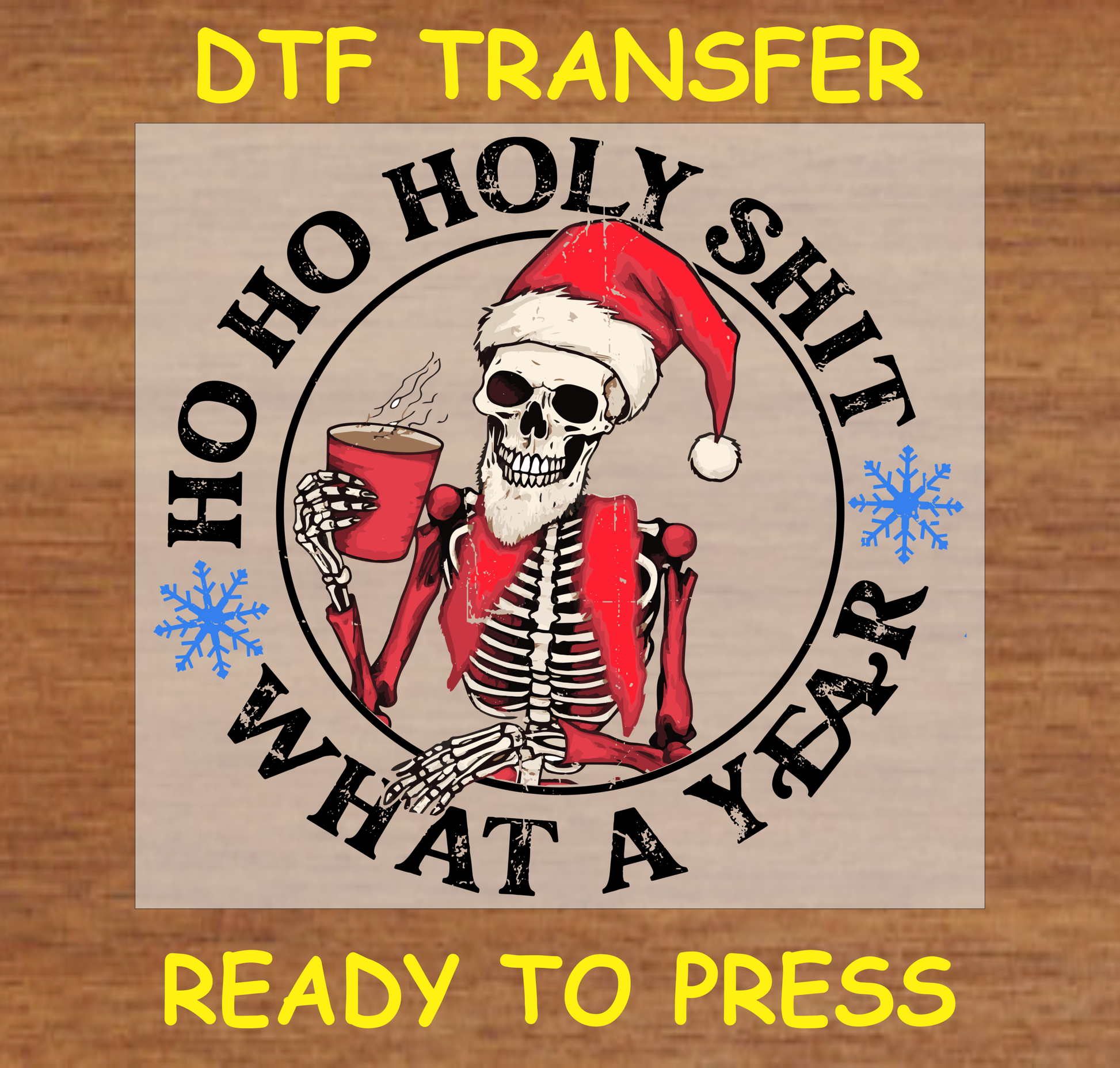 DTF Transfer featuring a skeleton Santa holding a cup with the text "Ho Ho Holy Shit What a Year," perfect for custom holiday apparel.