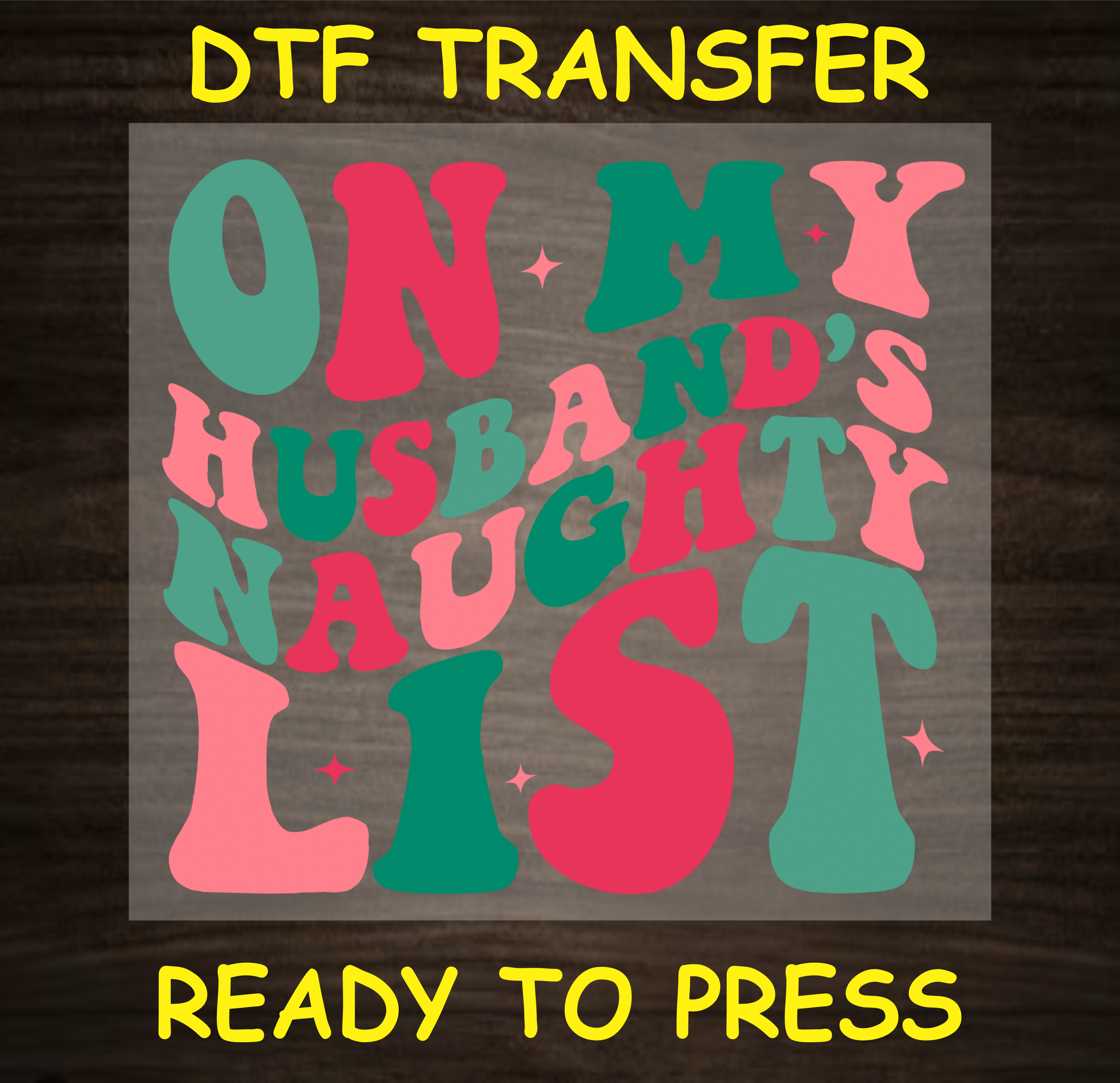 DTF transfer featuring playful, bold text in festive colors with the phrase "On My Husband's Naughty List."