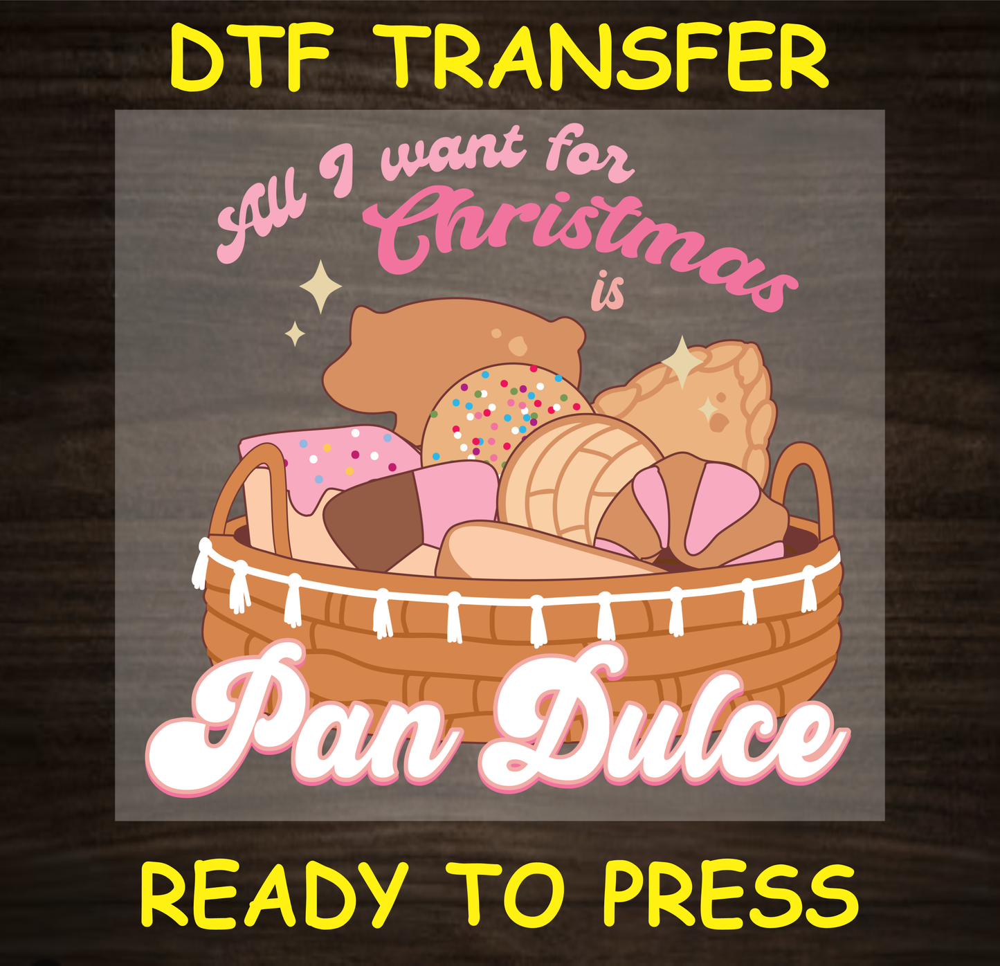 DTF Transfer featuring a basket of festive pan dulce with "All I Want for Christmas is Pan Dulce," ready to press.