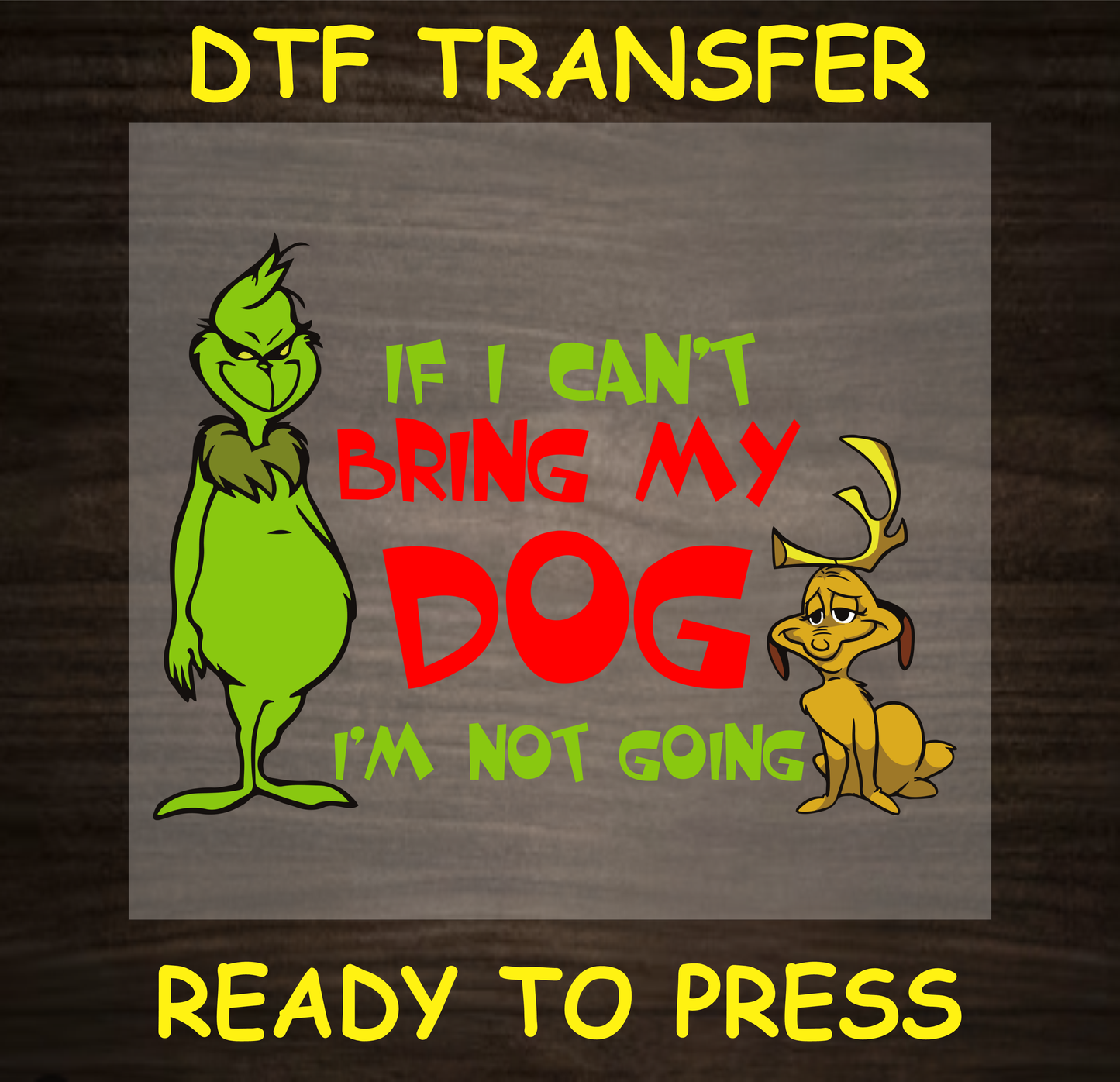 DTF transfer featuring a Grumpy green character with a dog and the phrase "If I Can't Bring My Dog, I'm Not Going" in festive colors.