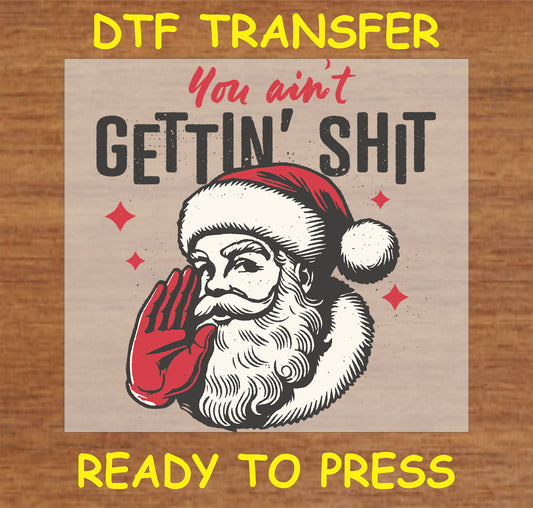 "Humorous Santa Claus DTF Transfer with the text 'You ain't gettin' sh*t'"