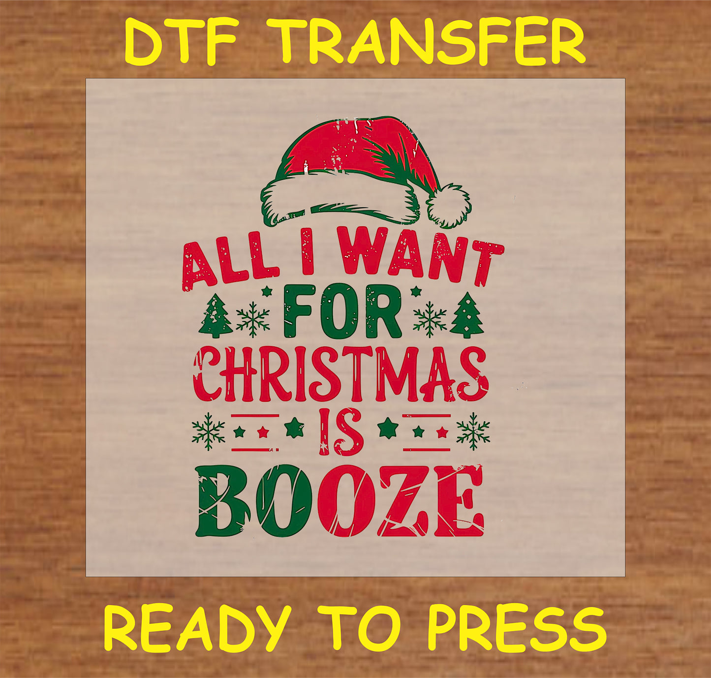 "All I Want for Christmas is Booze DTF Transfer with festive design elements for holiday apparel"