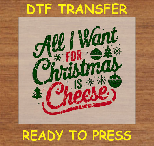 "All I Want for Christmas is Cheese DTF Transfer with festive text and holiday elements"